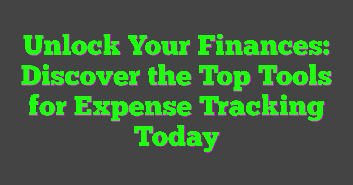 Unlock Your Finances: Discover the Top Tools for Expense Tracking Today