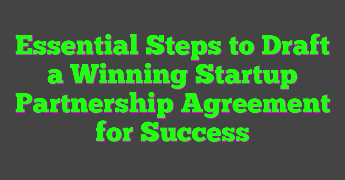 Essential Steps to Draft a Winning Startup Partnership Agreement for Success