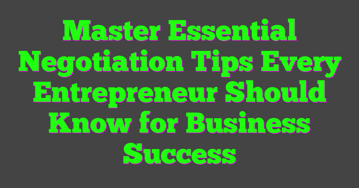 Master Essential Negotiation Tips Every Entrepreneur Should Know for Business Success