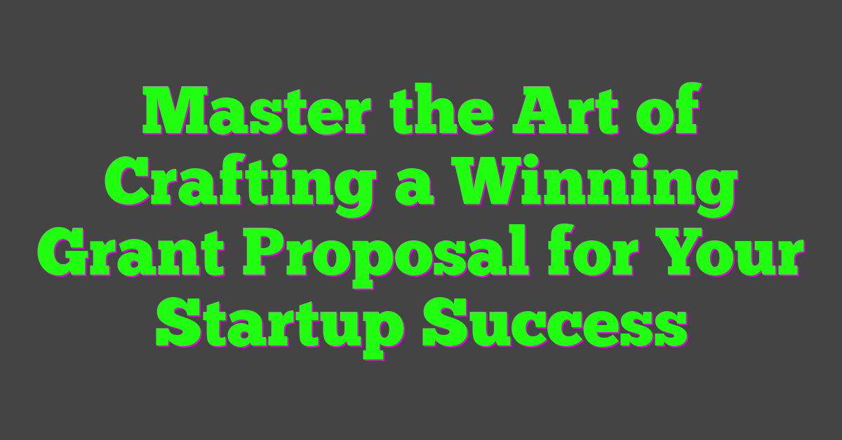 Master the Art of Crafting a Winning Grant Proposal for Your Startup Success