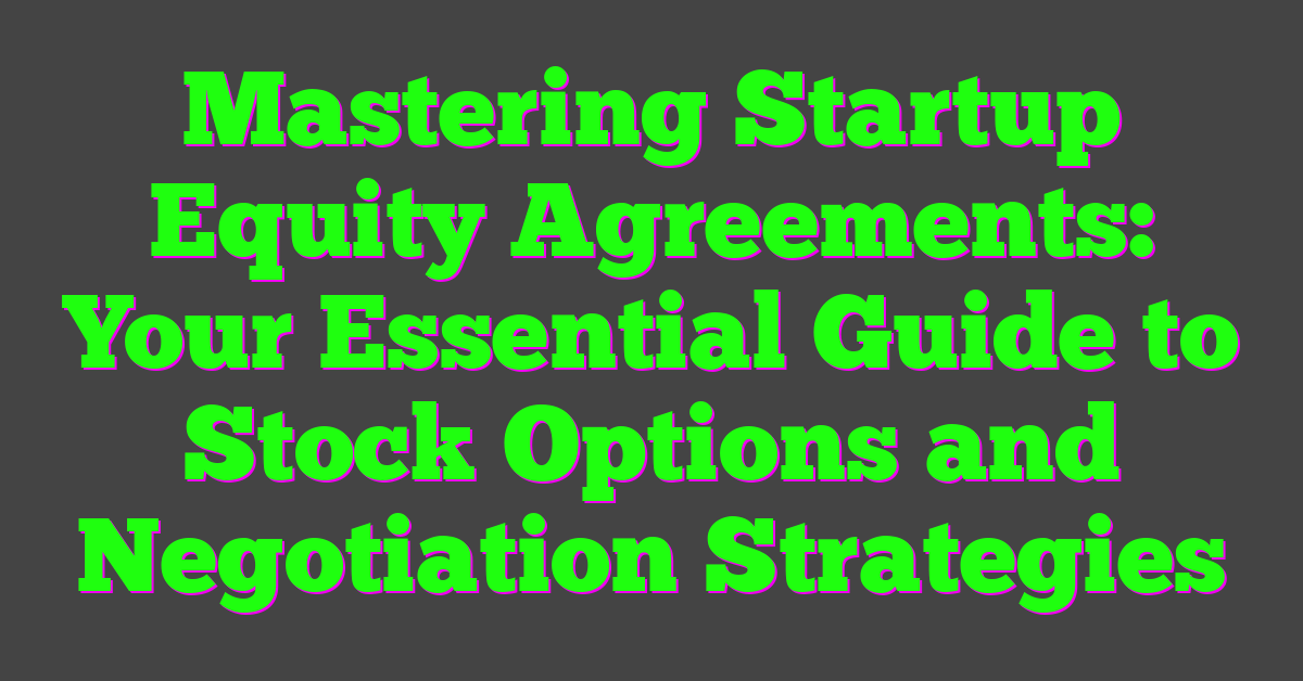 Mastering Startup Equity Agreements: Your Essential Guide to Stock Options and Negotiation Strategies