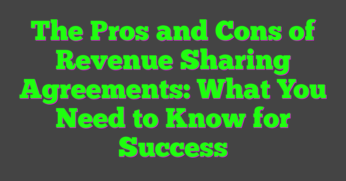 The Pros and Cons of Revenue Sharing Agreements: What You Need to Know for Success