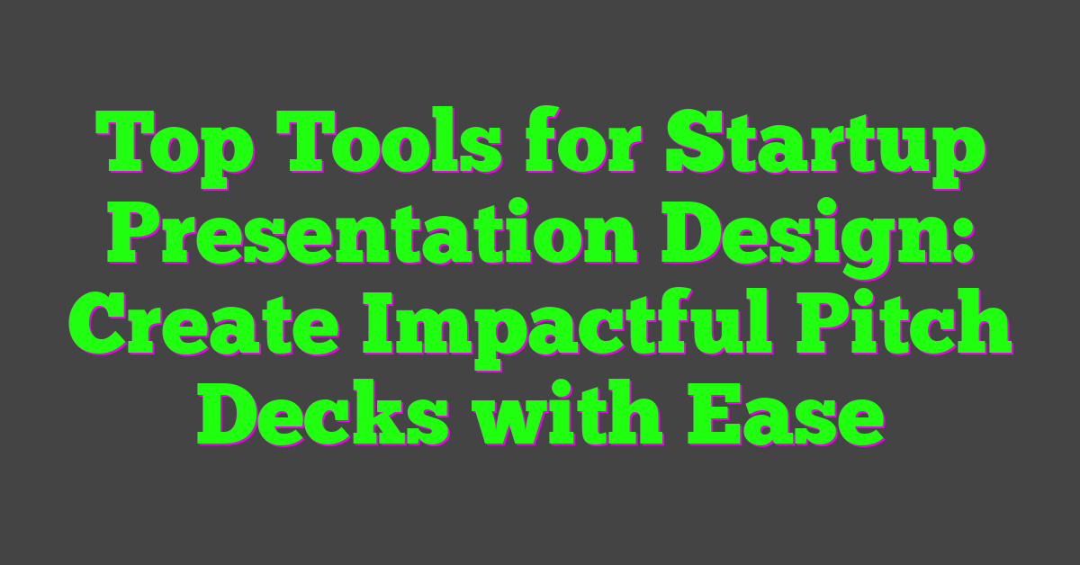 Top Tools for Startup Presentation Design: Create Impactful Pitch Decks with Ease