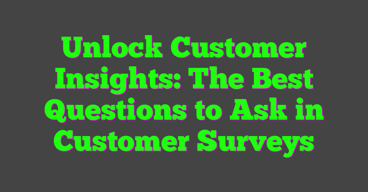 Unlock Customer Insights: The Best Questions to Ask in Customer Surveys