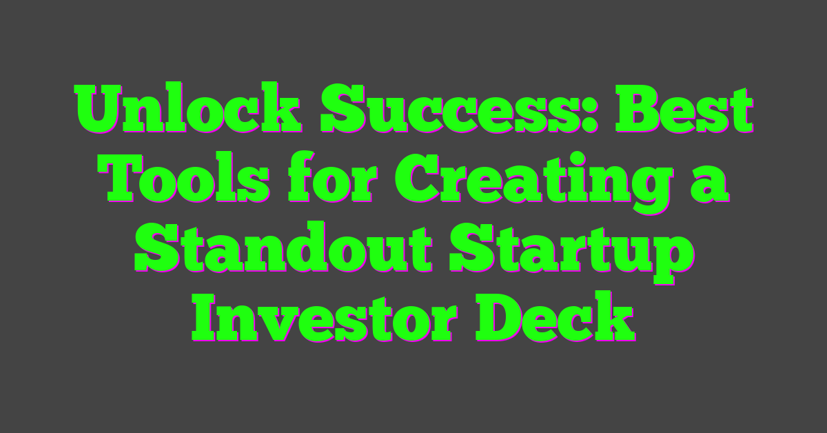 Unlock Success: Best Tools for Creating a Standout Startup Investor Deck