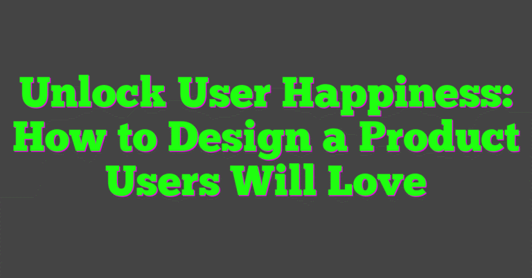 Unlock User Happiness: How to Design a Product Users Will Love