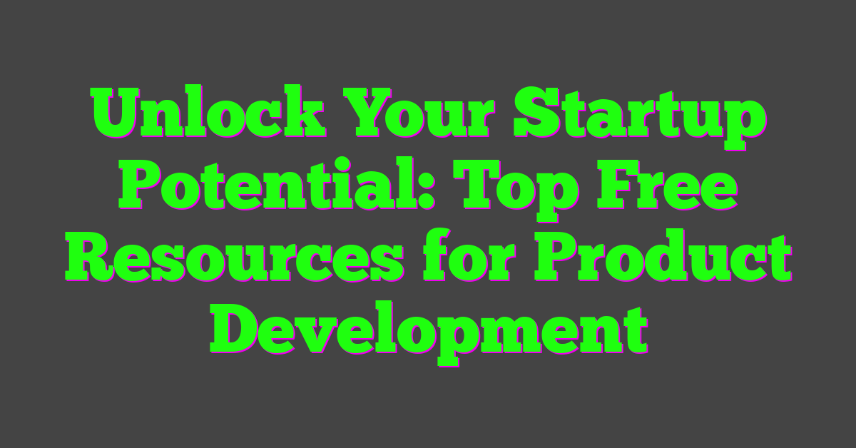 Unlock Your Startup Potential: Top Free Resources for Product Development