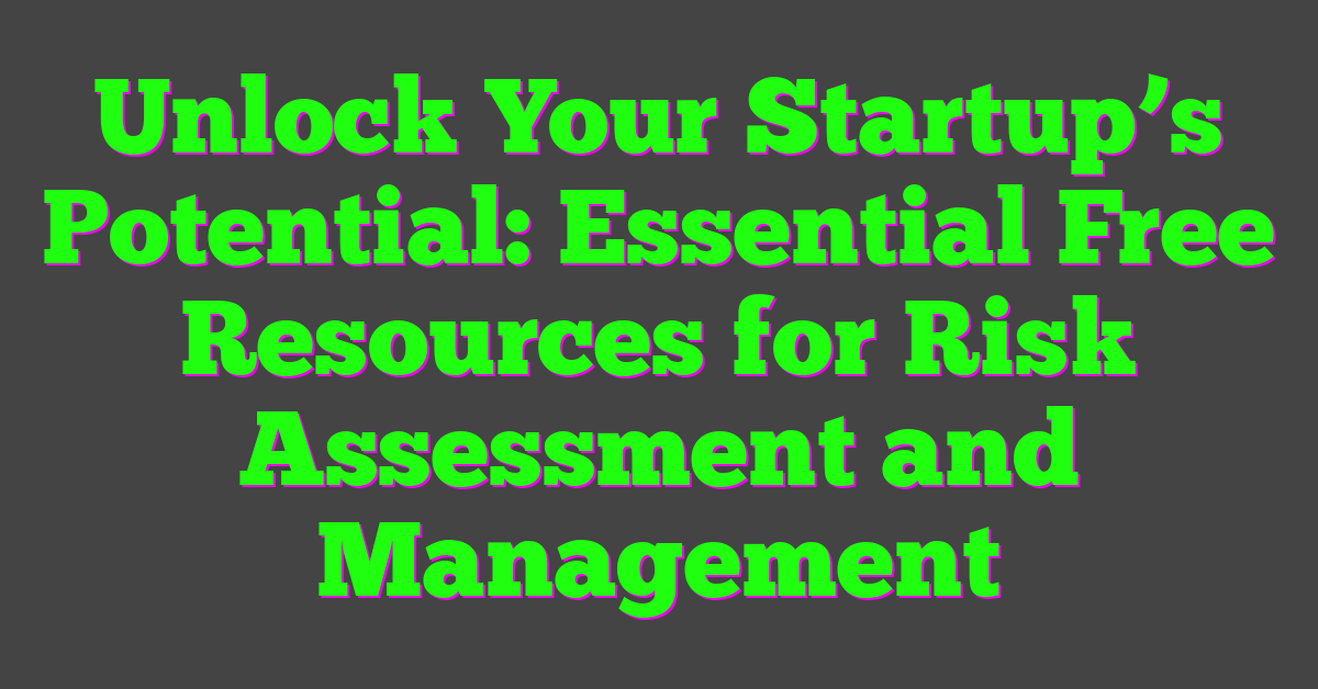 Unlock Your Startup’s Potential: Essential Free Resources for Risk Assessment and Management