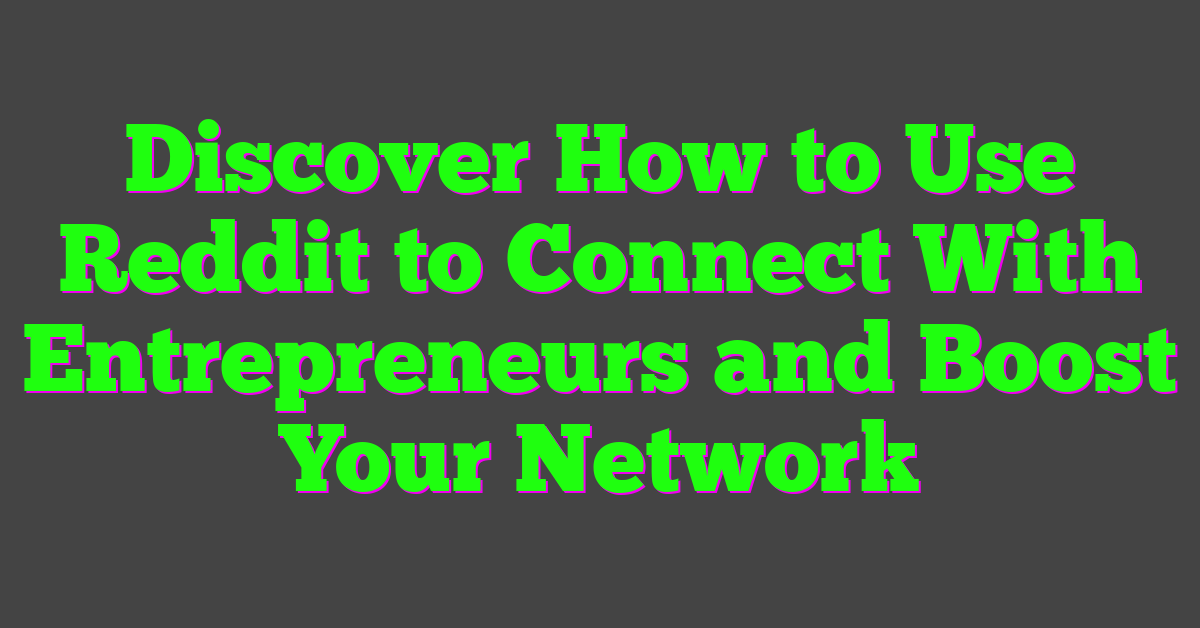 Discover How to Use Reddit to Connect With Entrepreneurs and Boost Your Network