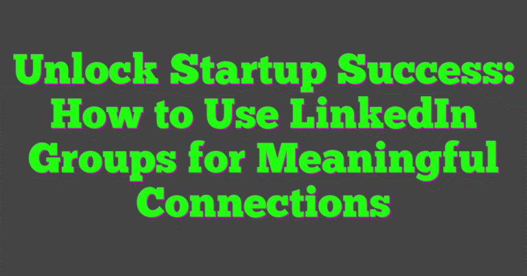 Unlock Startup Success: How to Use LinkedIn Groups for Meaningful ...